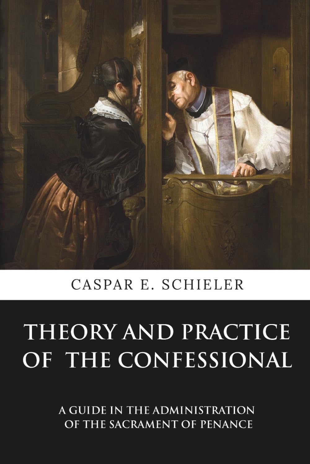 Theory and Practice of the Confessional: A Guide in the Administration of the Sacrament of Penance