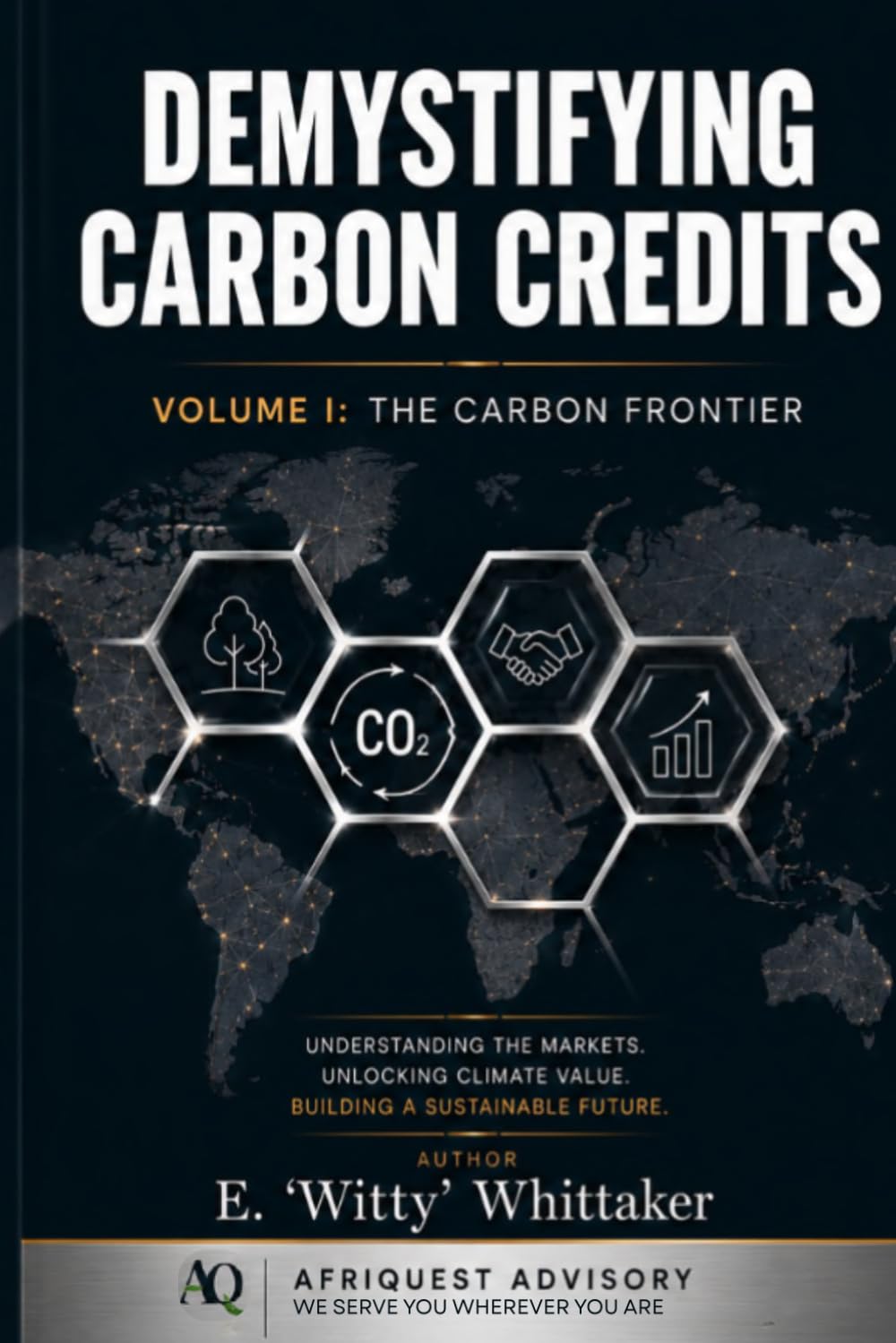 Demystifying Carbon Credits: Volume I – Foundational Mechanics & the Entrepreneurial Ecosystem (Sovereign Climate Wealth Series)