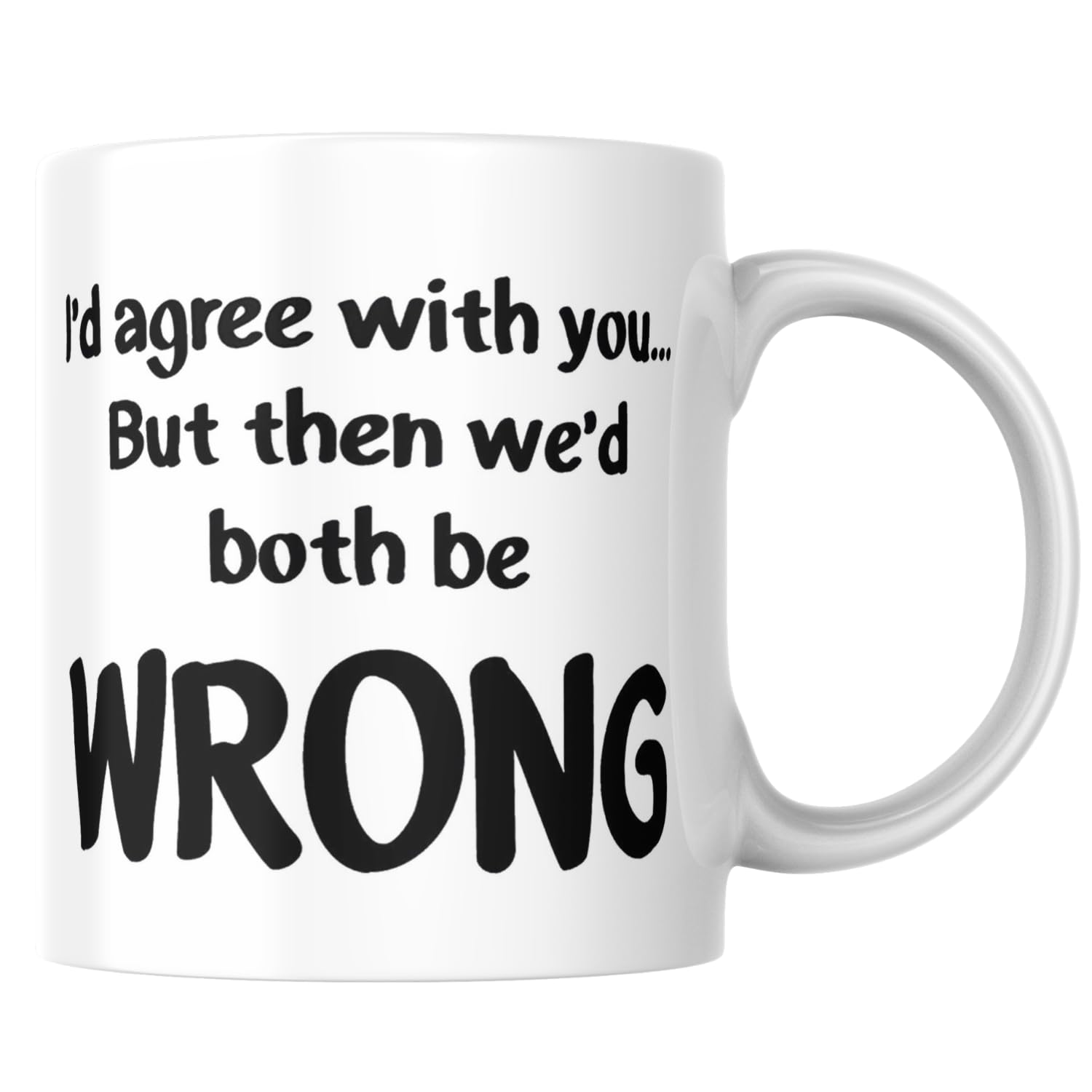 Sarcastic Coffee Mug 11 Oz - I'd Agree With You But Then We'd Both Be Wrong Funny Ceramic Cup, Humorous Gift for Coworkers, Office Comedy, White Novelty Mug