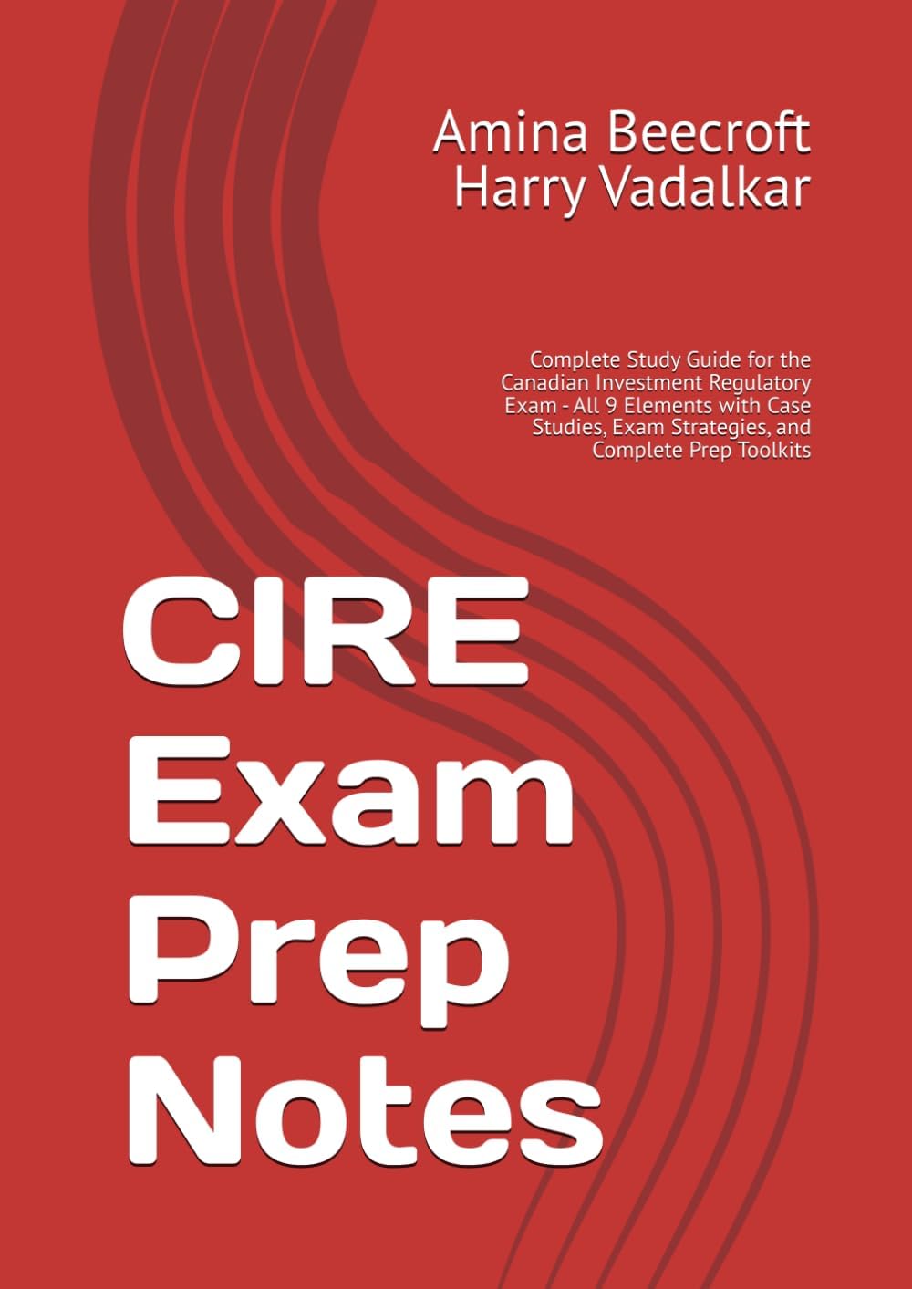 CIRE Exam Prep Notes: Complete Study Guide for the Canadian Investment Regulatory Exam: All 9 Elements with Case Studies, Exam Strategies, and Complete Prep Toolkits (CIRO Exam Study Guides)