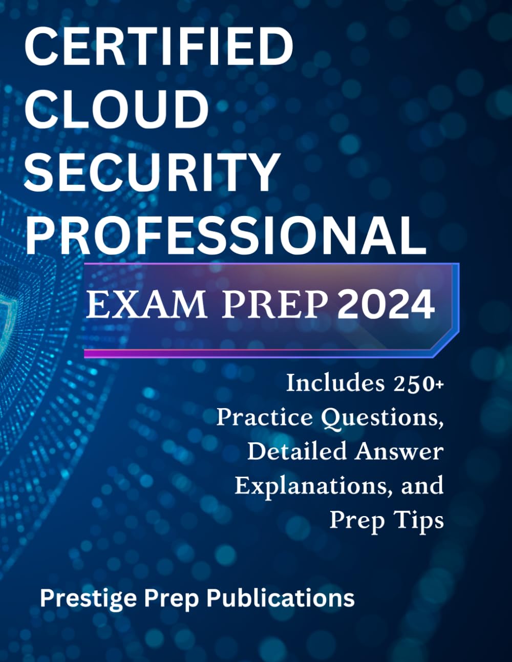 CERTIFIED CLOUD SECURITY PROFESSIONAL EXAM PREP 2024: Includes 250+ Practice Questions, Detailed Answer Explanations, and Prep Tips (ISC exams)
