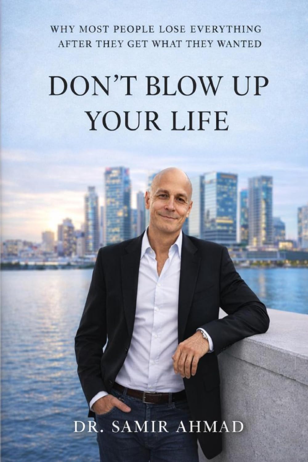Don’t Blow Up Your Life: Why Most People Lose Everything After They Get What They Wanted (The Human Condition Series)