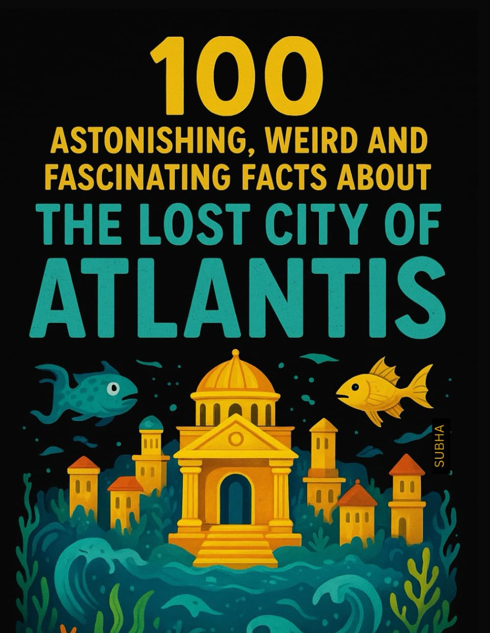 100 Astonishing, Weird, and Fascinating Facts About The Lost City of Atlantis: For Kids
