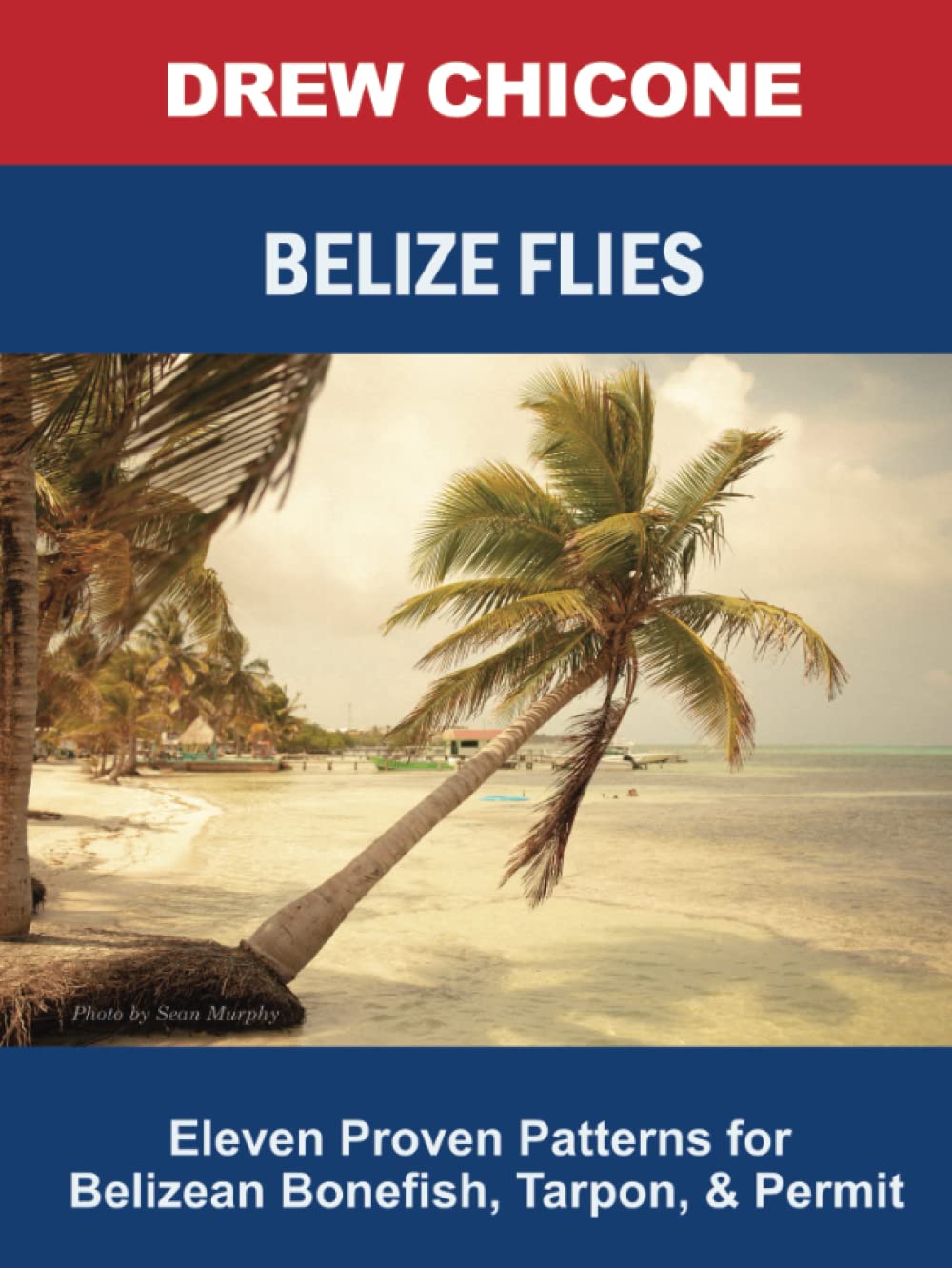 Belize Flies: Eleven Proven Patterns for Belizean Bonefish, Tarpon, and Permit      Hardcover – May 8, 2023
