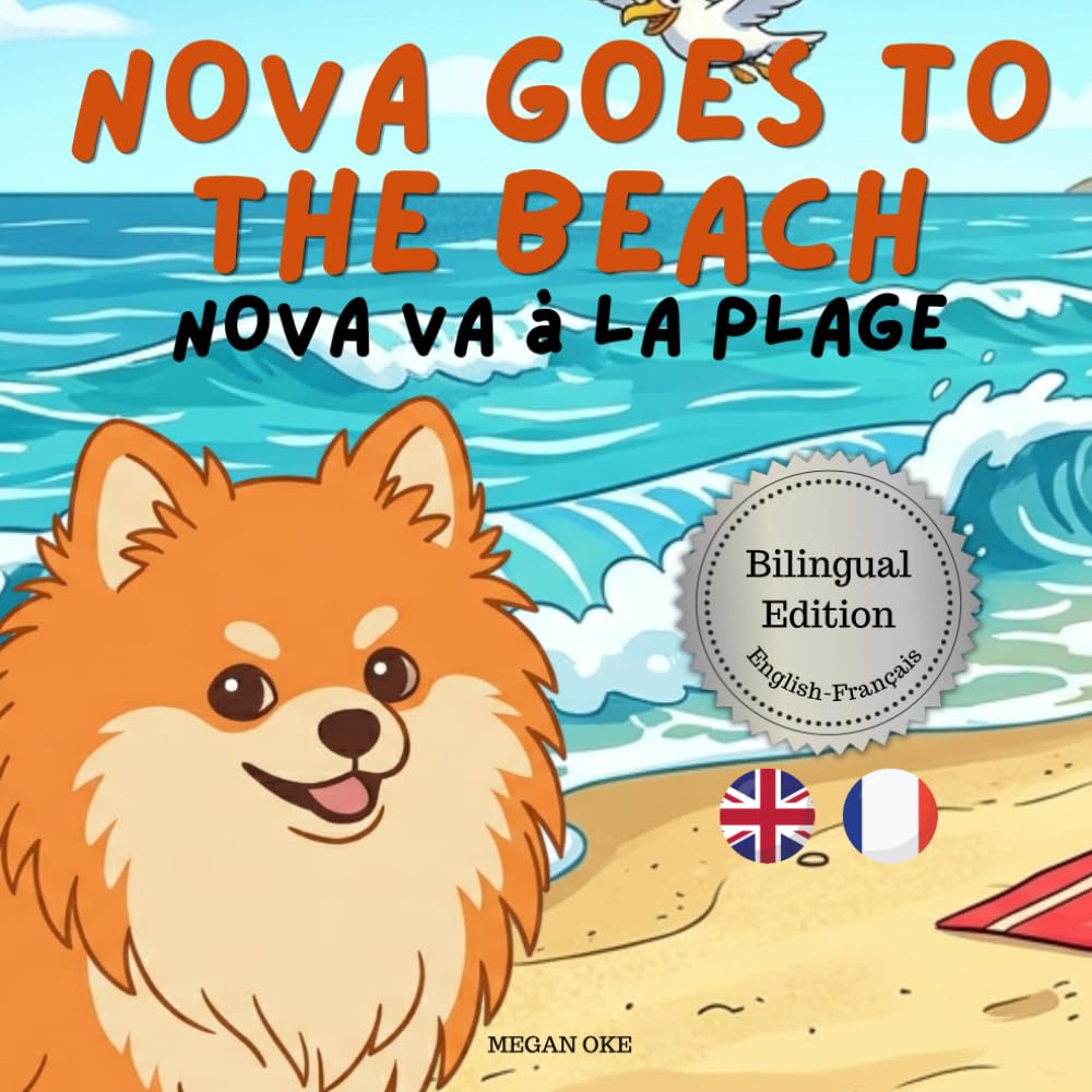 Nova Goes To The Beach: A Bilingual Children's Book in English and French (Nova the Pomeranian Series) (Nova The Pomeranian: Outdoor Adventures (Bilingual: French and English))