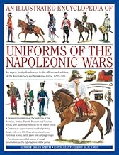 An Illustrated Encyclopedia of Uniforms of the Napoleonic Wars: Detailed Information on the Unifroms of the Austrian, British, French, Prussian and ... with Additional Material on the Minor Forces by Digby Smith 1st (first) Edition (2006)