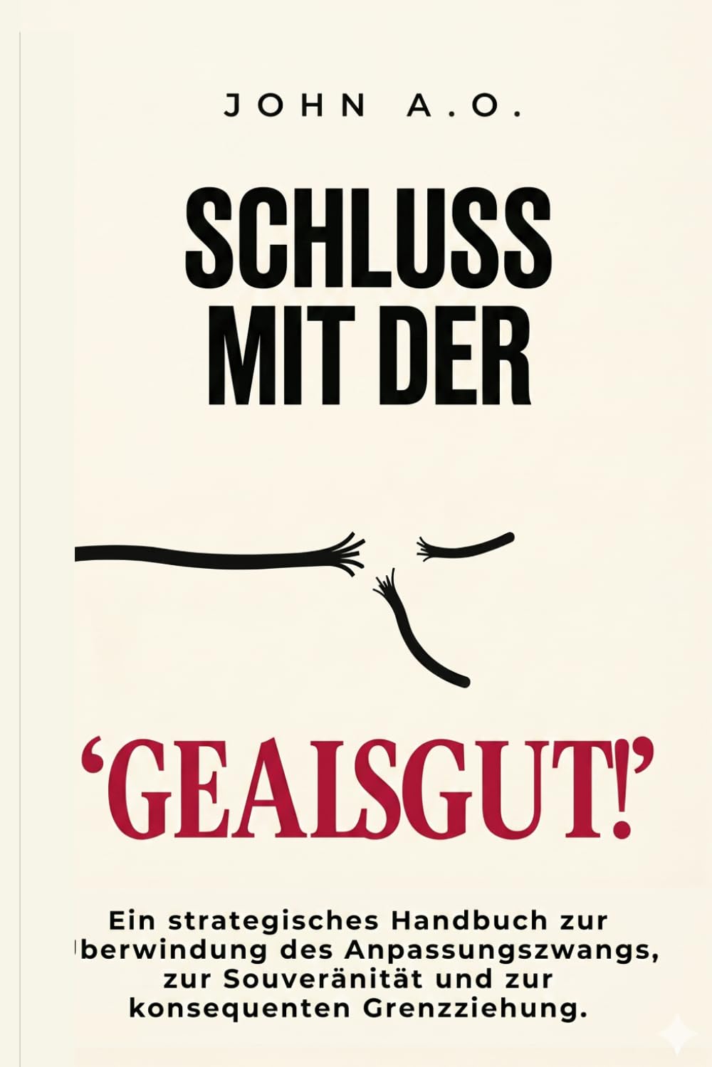 Schluss mit der Gefallsucht!: Ein strategisches Handbuch zur Überwindung des Anpassungszwangs, zur Souveränität und zur konsequenten Grenzziehung.