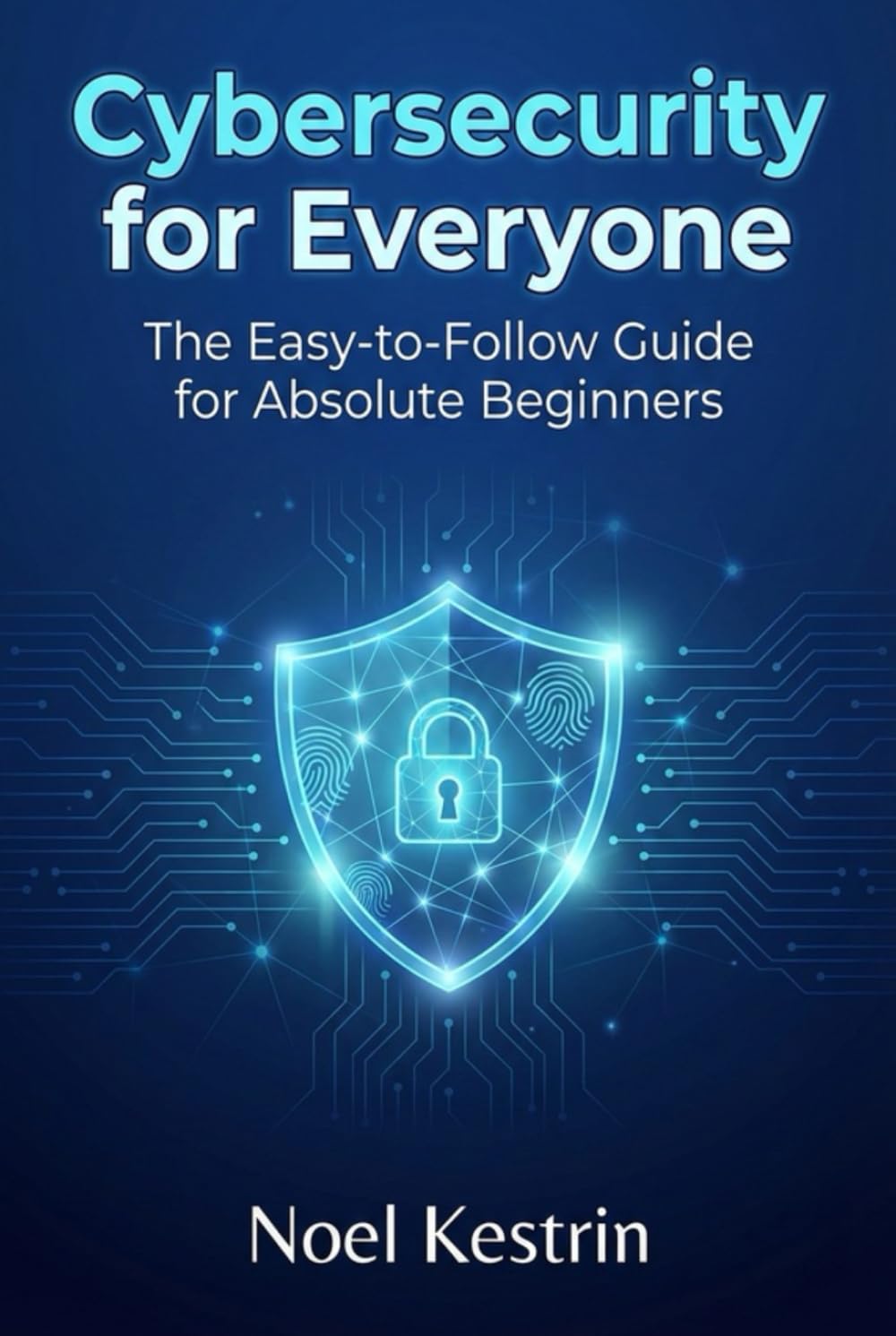 Cybersecurity for Everyone: The Easy-to-Follow Guide for Absolute Beginners