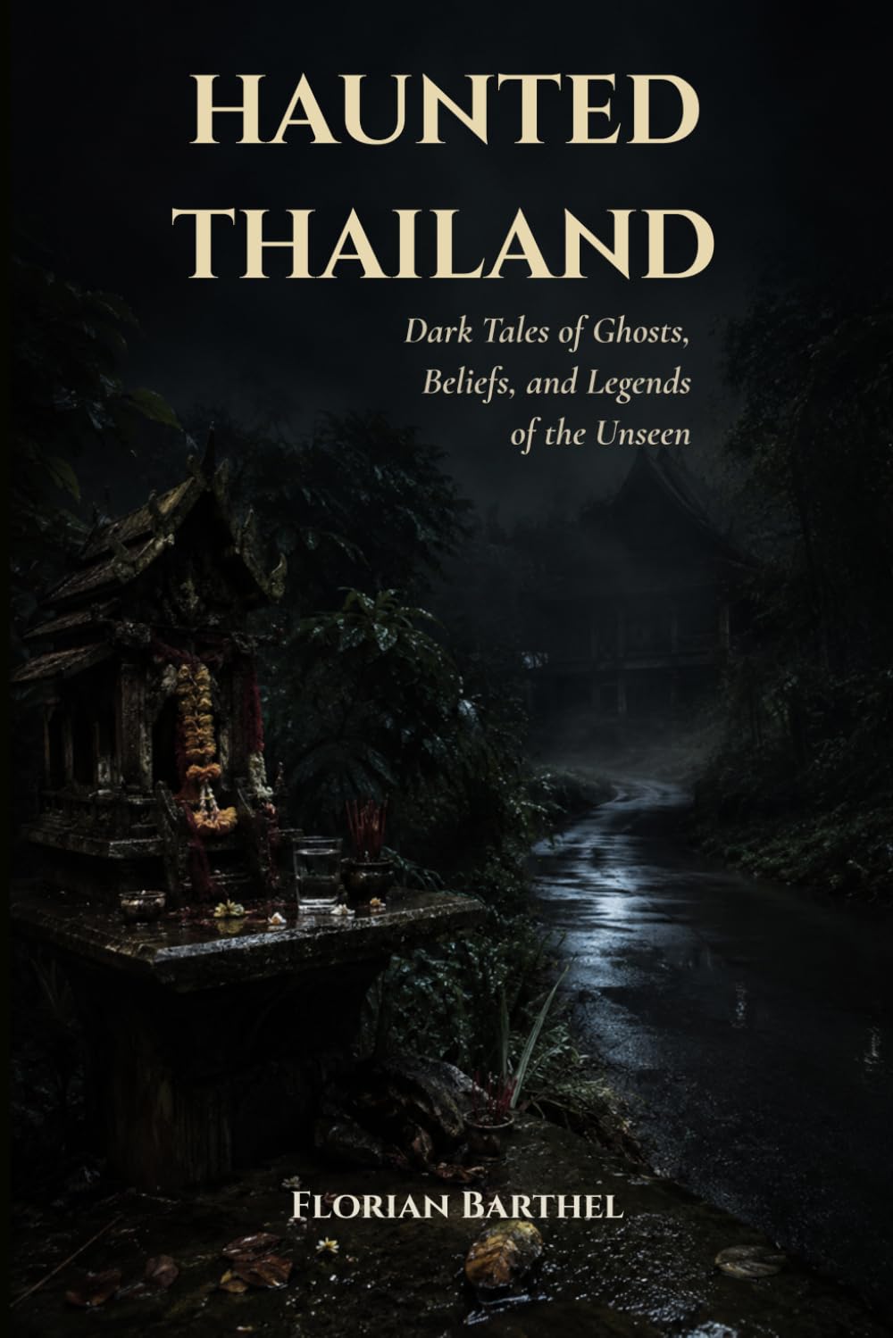 Haunted Thailand: Dark Tales of Ghosts, Beliefs, and Legends of the Unseen