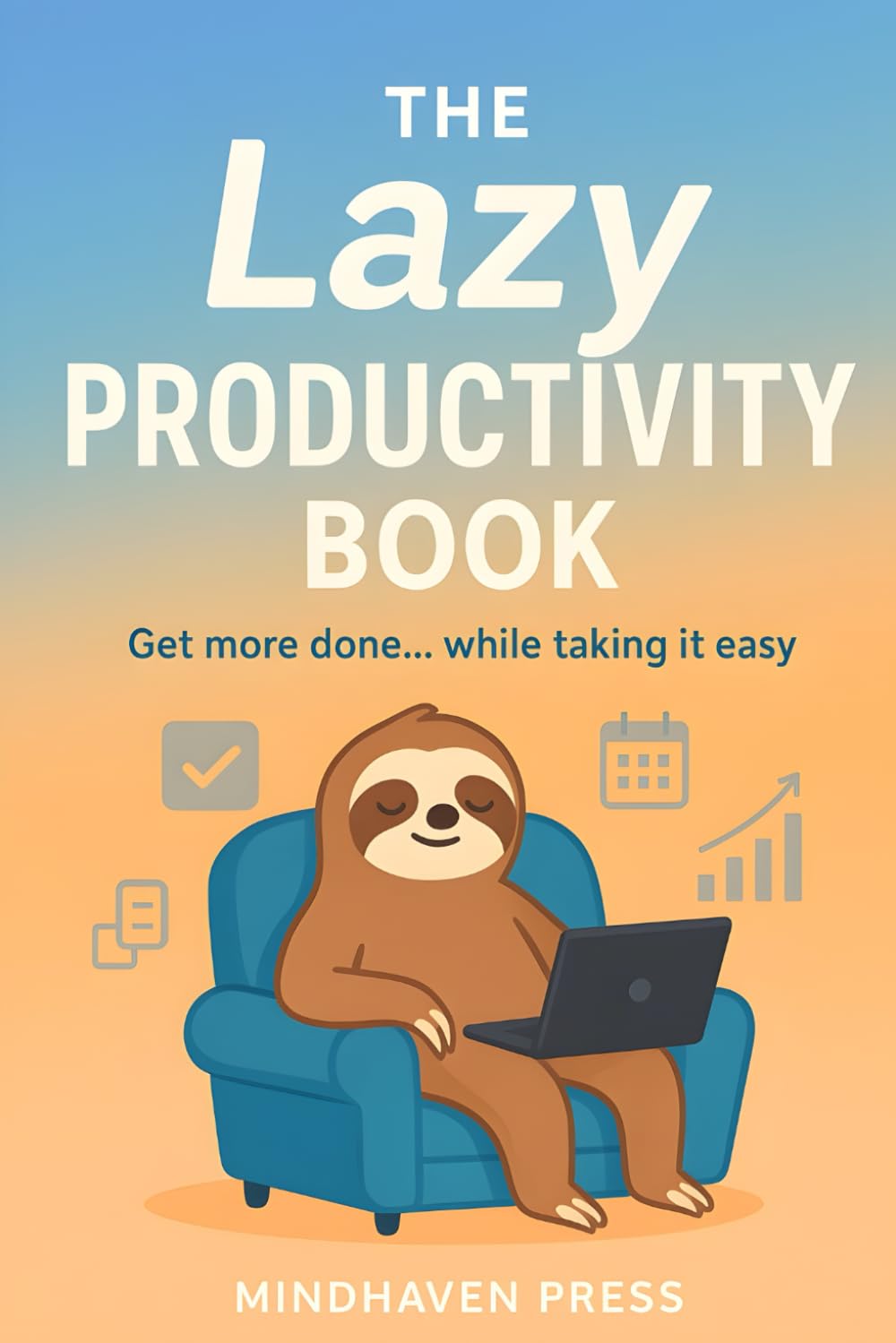 The Lazy Productivity Book: Get more done… while taking it easy