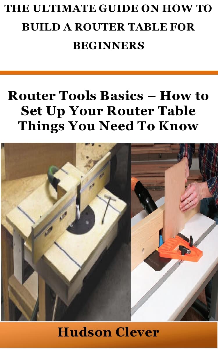 Buy THE ULTIMATE GUIDE ON HOW TO BUILD A ROUTER TABLE FOR BEGINNERS