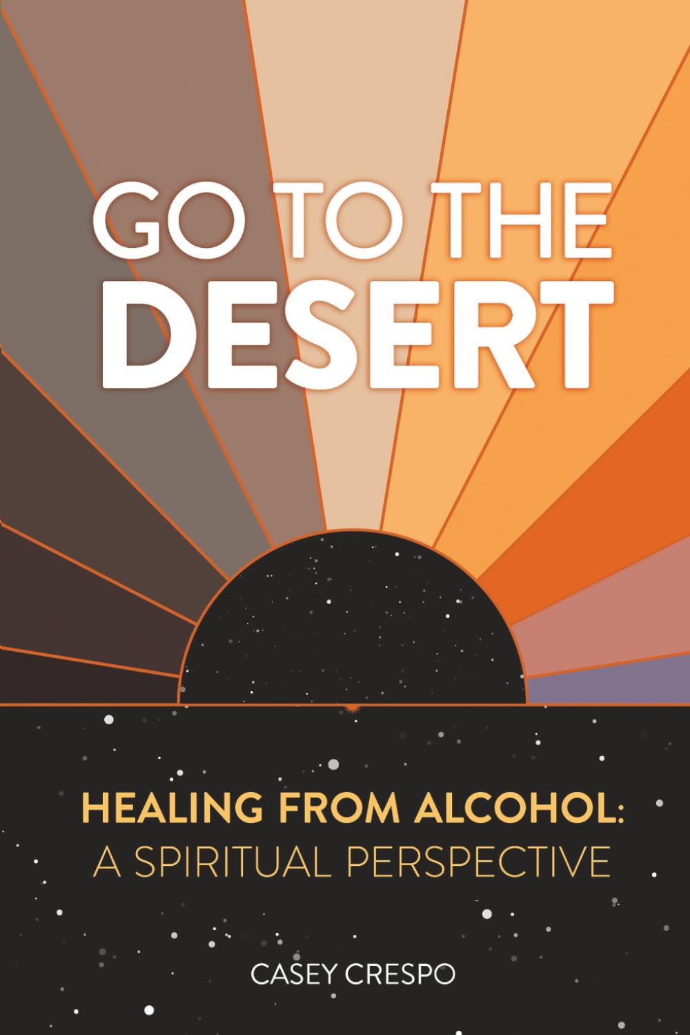 GO TO THE DESERT: Healing from Alcohol: A Spiritual Perspective      Paperback – July 17, 2025