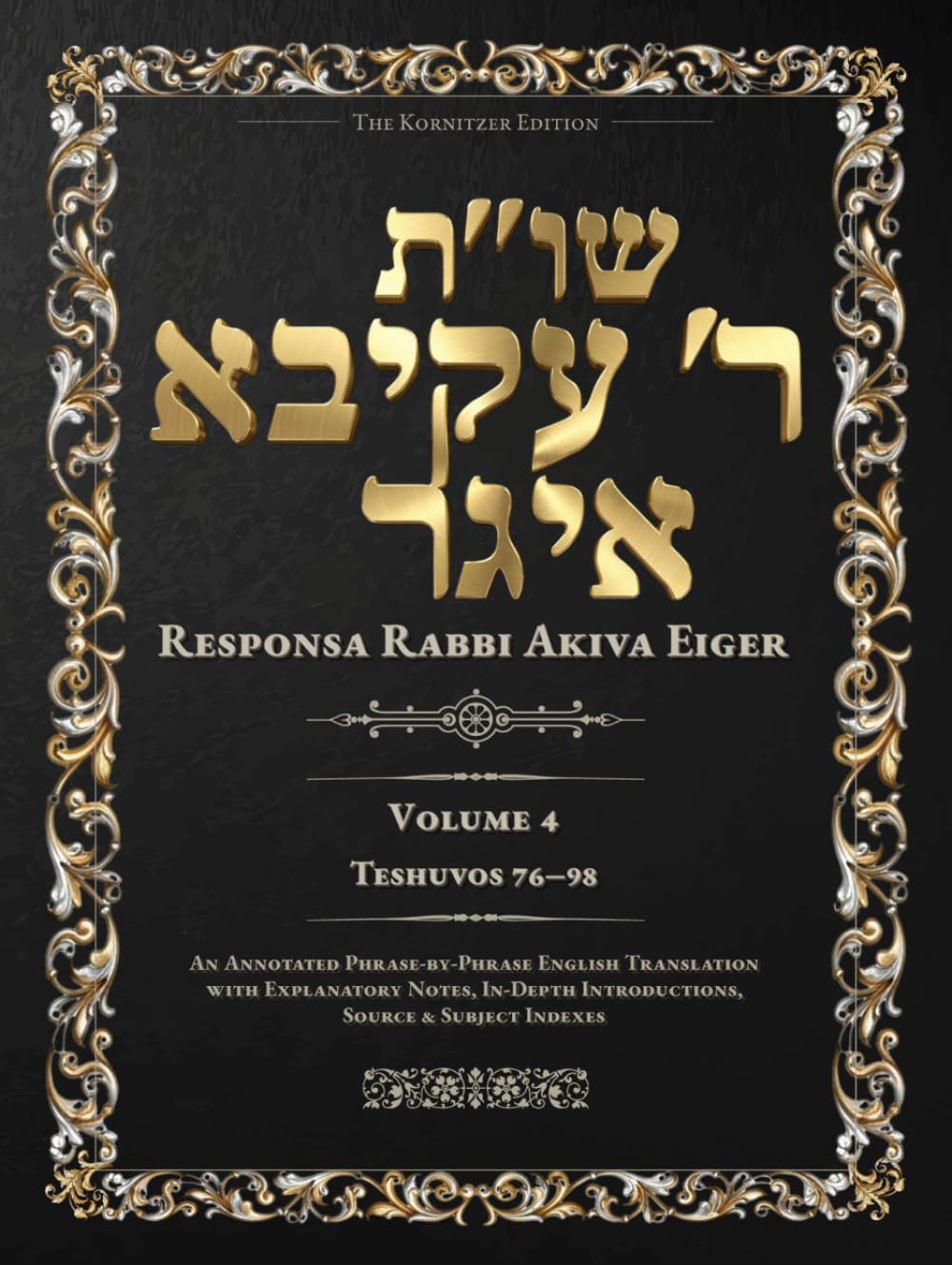 Teshuvos Rabbi Akiva Eiger, Volume 4: Teshuvos 76–98 — Annotated Hebrew Text with Elucidated English Translation