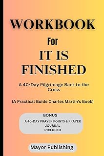 Workbook for It Is Finished: A 40-Day Pilgrimage Back to the Cross (A Practical Guide to Charles Martin's Book)