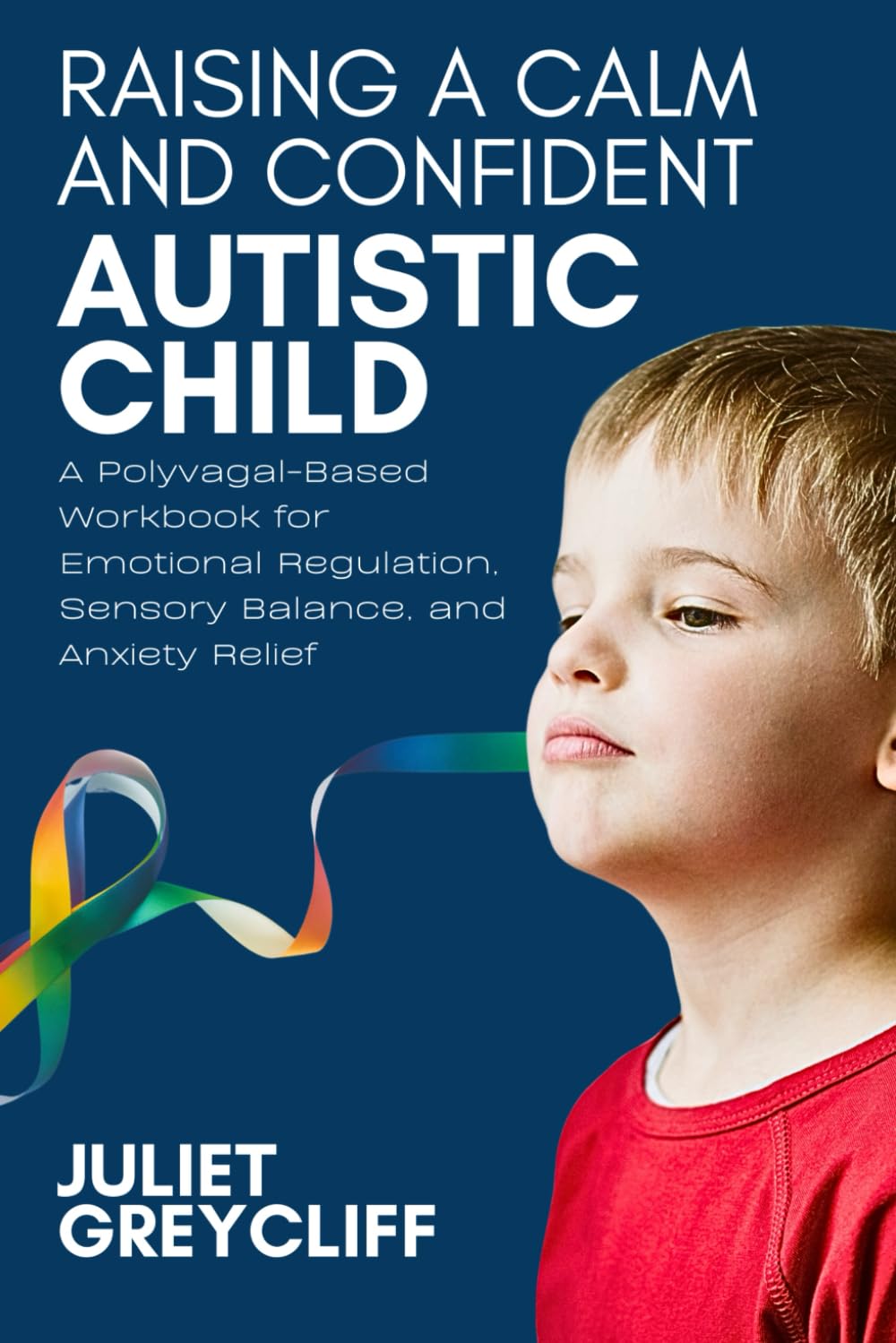 Raising a Calm and Confident Autistic Child: A Polyvagal-Based Workbook for Emotional Regulation, Sensory Balance, and Anxiety Relief