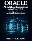 Oracle AI Database Engineering using 23ai/26ai: Unified Query Access and Data Governance for Modern Analytics (Oracle AI Database Mastery Series)