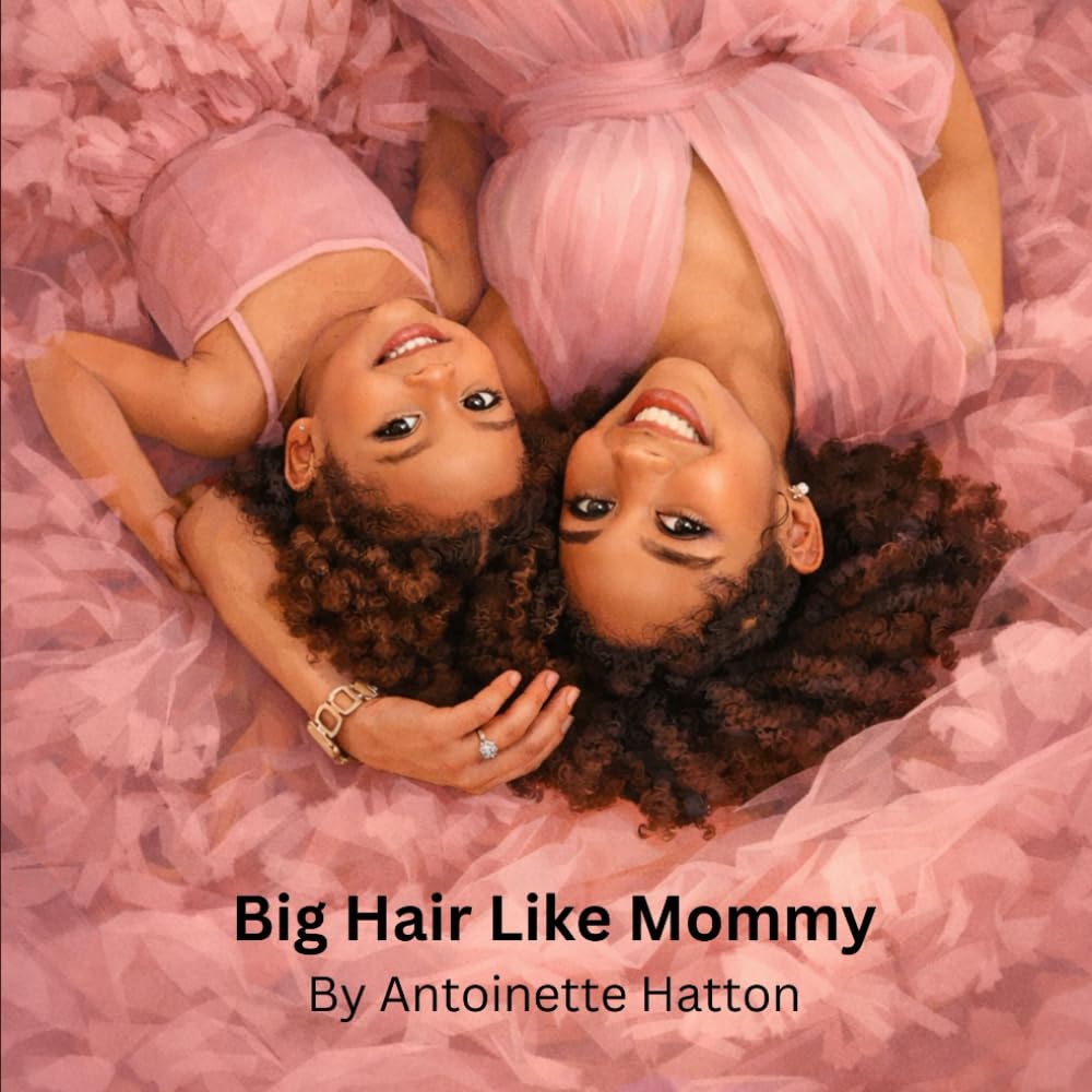 Big Hair Like Mommy: By Antoinette Hatton