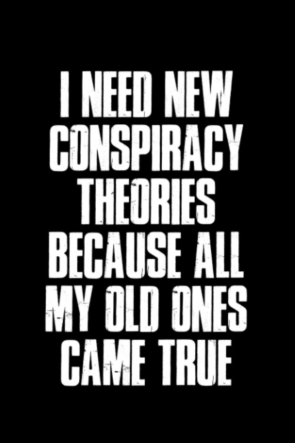 I need New Conspiracy Theories Because All Old Ones Came True