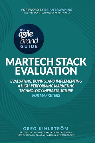 The Agile Brand Guide MarTech Stack Evaluation Evaluating, Buying, and Implementing a High-Performing Marketing Technology Infrastructure (Agile