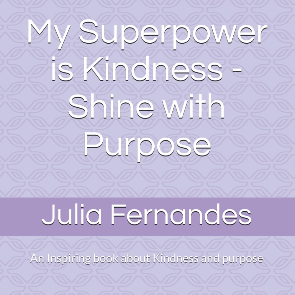 My Superpower is Kindness - Shine with Purpose: An Inspiring book about Kindness, purpose, and light by Julia Fernandes