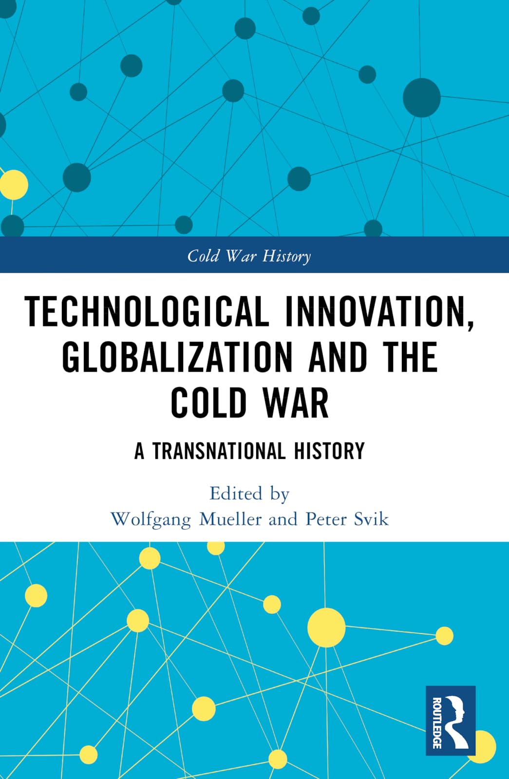 Technological Innovation, Globalization and the Cold War (Cold War History)