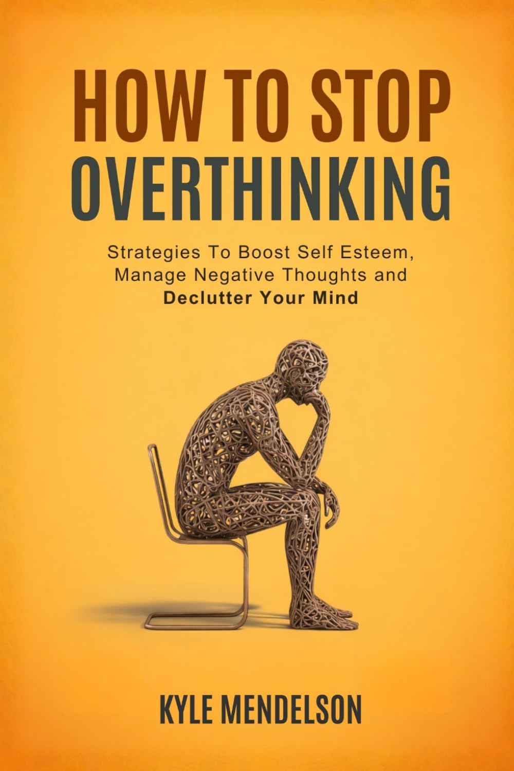 How To Stop Overthinking: Strategies To Boost Self Esteem, Manage Negative Thoughts and Declutter Your Mind (The Art of Connection Collection)