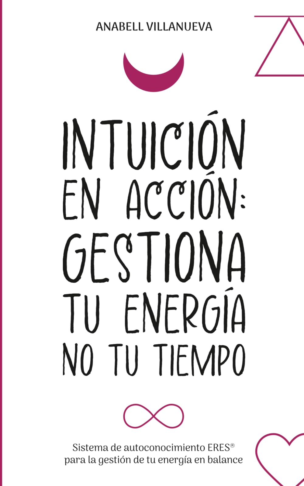Intuición en Acción: Gestiona tu energía no tu tiempo: Cómo conectar con tu intuición, tomar mejores decisiones y crear una vida alineada contigo.
