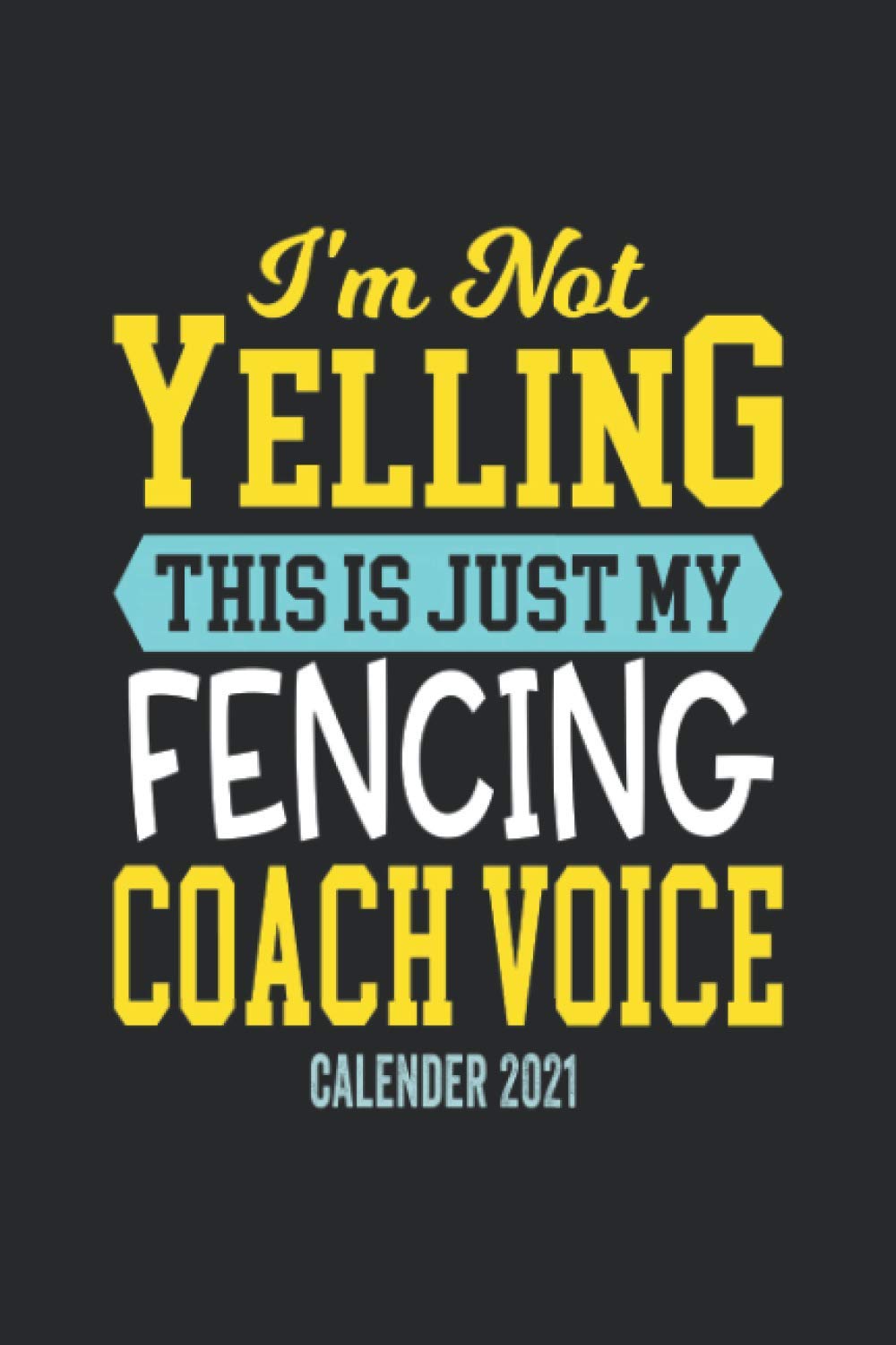 Fencing Makes Everything Better Calender 2021: Funny Cool Fencer Calender 2021 | Monthly & Weekly Yearly Planner - 6x9 - 120 Pages - Cute And Unique ... Fencing Enthusiasts, Champion, Fans, Coaches