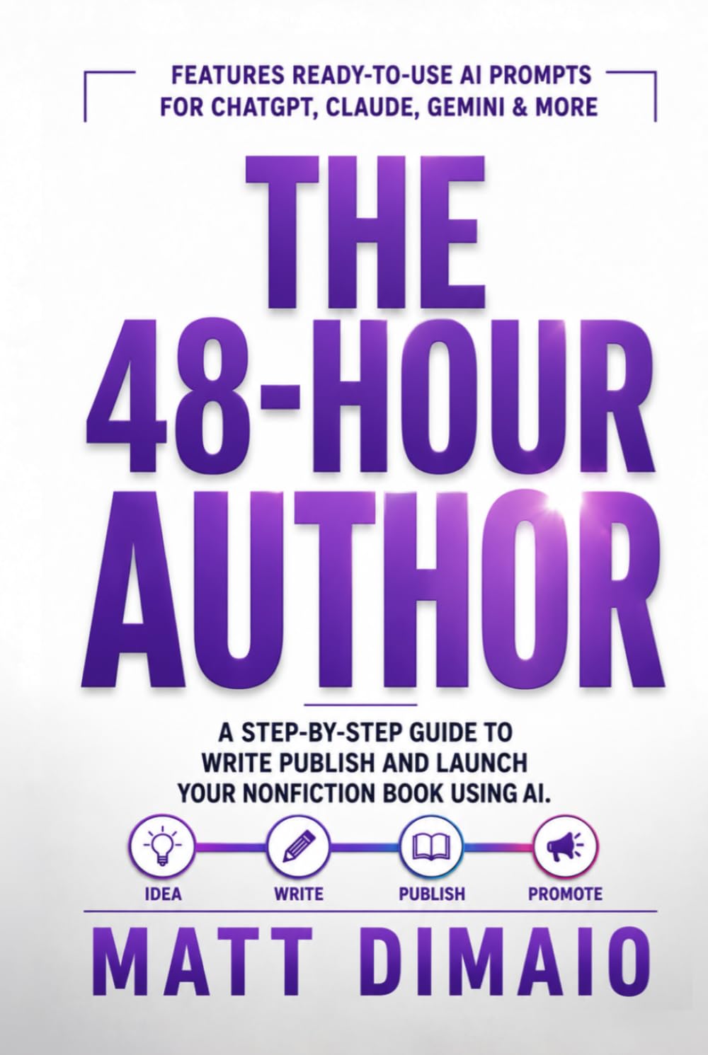 THE 48-HOUR AUTHOR: A Step-By-Step Guide To Write Publish And Launch Your Nonfiction Book Using AI.