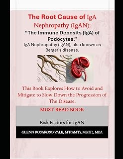 The Root Cause Of IgA Nephropathy And The Immune Deposits (IgA) In The Podocytes.: IgAN an Autoimmune Disease also known as Berger's Disease.