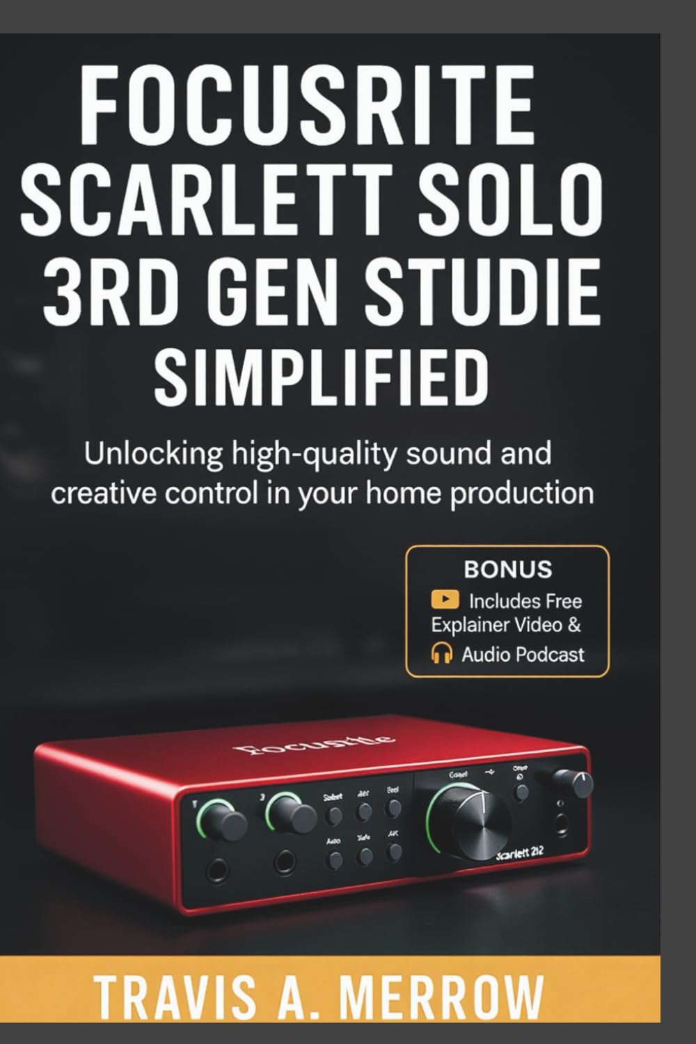 Focusrite Scarlett Solo 3rd Gen Studio Guide Simplified: Unlocking High-Quality Sound and Creative Control in Your Home Production