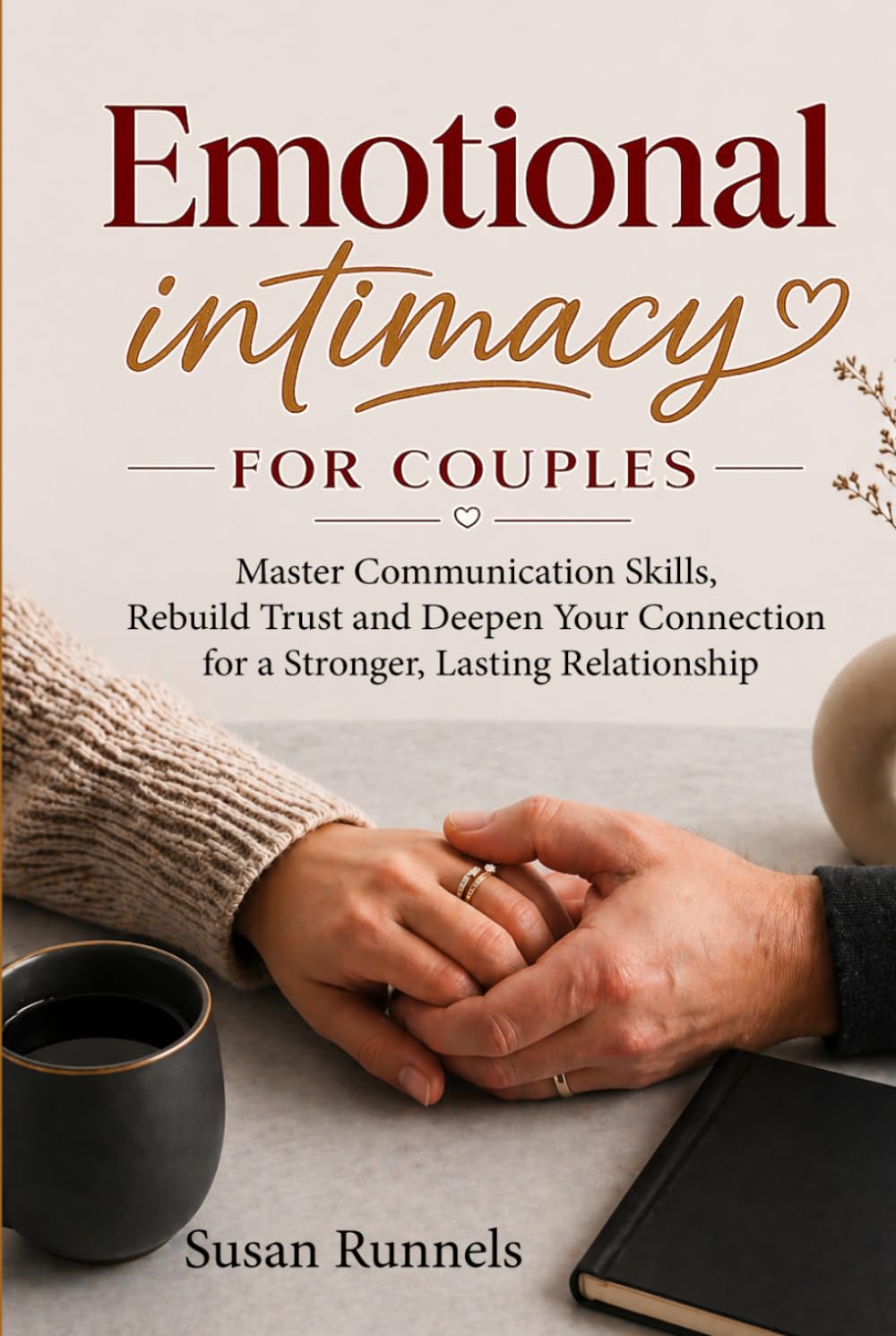 Emotional Intimacy for Couples: Communication Skills, Trust-Building Habits, and Practical Tools to Deepen Connection and Strengthen Your Relationship