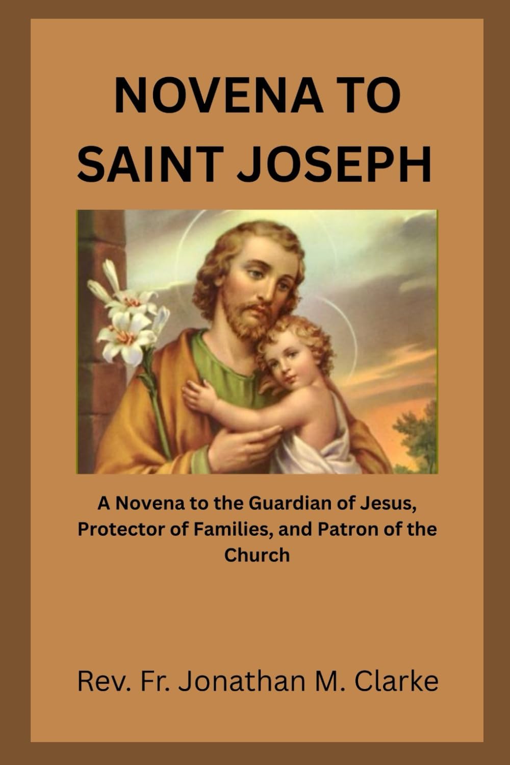 NOVENA TO SAINT JOSEPH: A Novena to the Guardian of Jesus, Protector of Families, and Patron of the Church