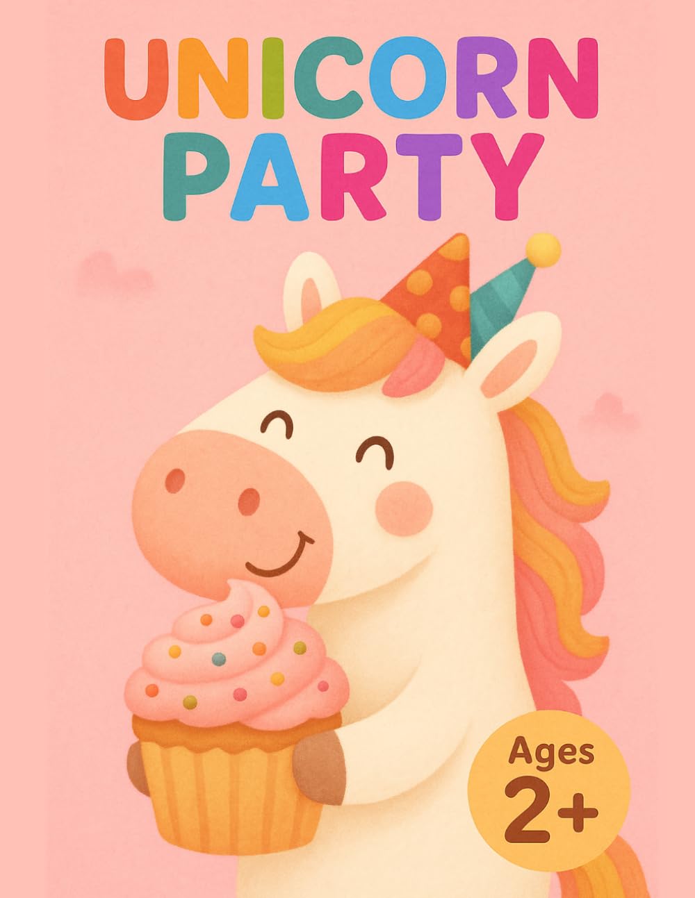 UNICORN PARTY: Cute Unicorn Coloring Book for Girls: 40 Bold and Easy Designs of Unicorns, Cupcakes and Rainbows, Perfect Birthday Gift (Bold & Easy: My First Coloring Books (Ages 2+))