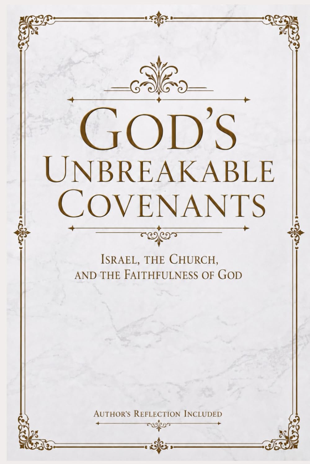 God's Unbreakable Covenants: Israel, the Church, and the Faithfulness of God