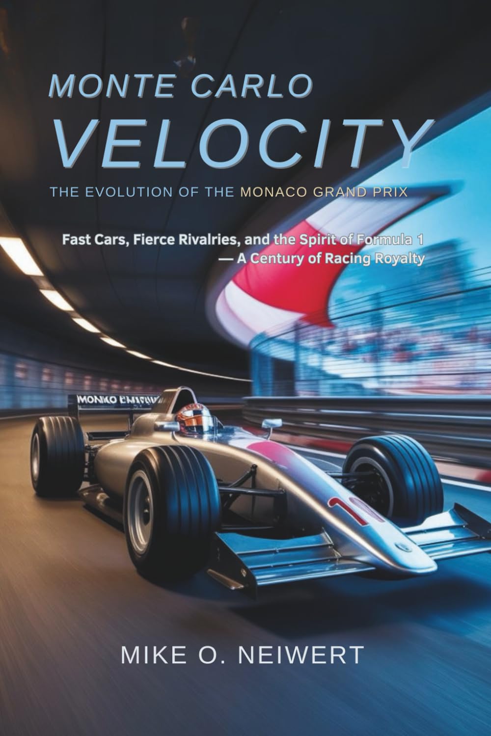 Monte Carlo Velocity: The Evolution of the Monaco Grand Prix: Fast Cars, Fierce Rivalries, and the Spirit of Formula 1 — A Century of Racing Royalty