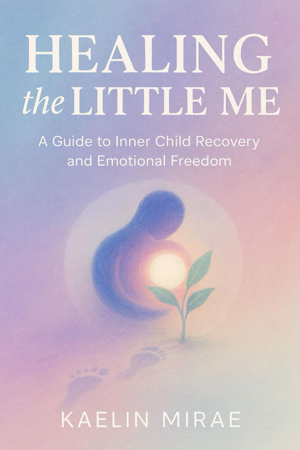 HEALING THE LITTLE ME: A Guide to Inner Child Recovery and Emotional Freedom