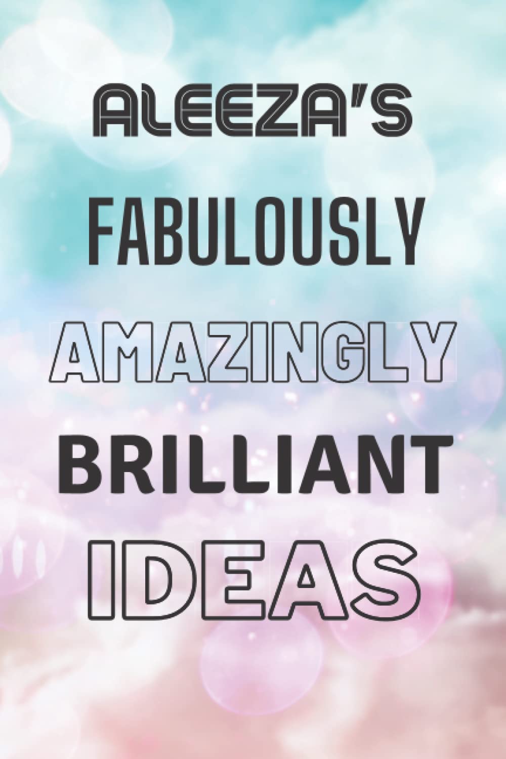 Aleeza's Fabulously Amazingly Brilliant Ideas: Personalised Name Journal for Aleeza - Lined Notebook Birthday Present for Aleeza - 6x9 inches - 110 pages