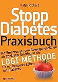Stopp Diabetes. Das Praxisbuch.: Mit Ernährungs- und Bewegungsplänen als konkreter Einstieg in die LOGI-Methode für ein besseres Leben mit Diabetes. - Katja Richert 