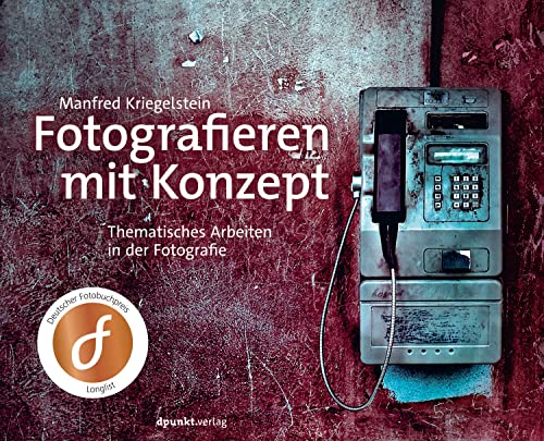 Fotografieren mit Konzept: Thematisches Arbeiten in der Fotografie