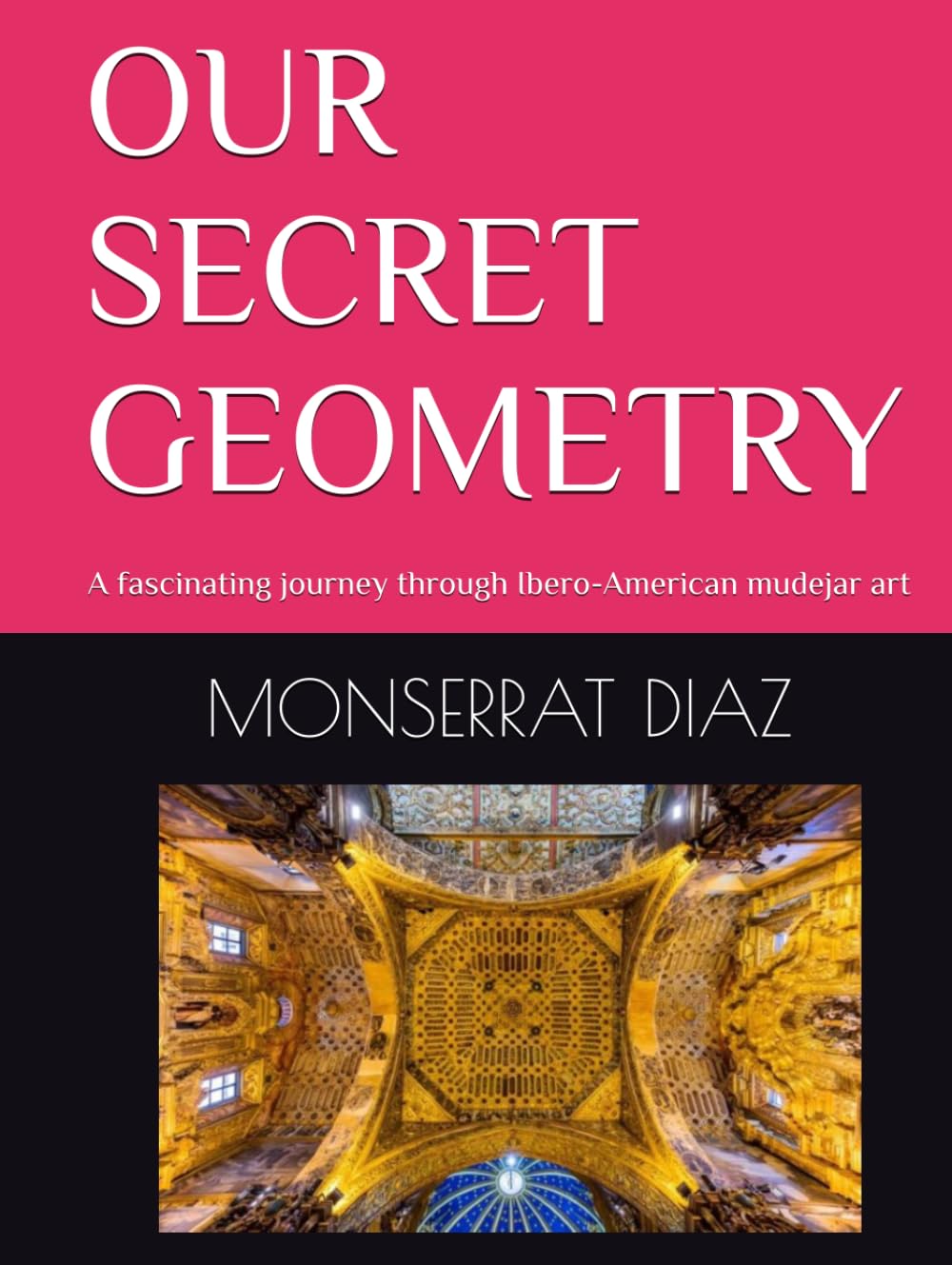 OUR SECRET GEOMETRY: A fascinating journey through Ibero-American mudejar art