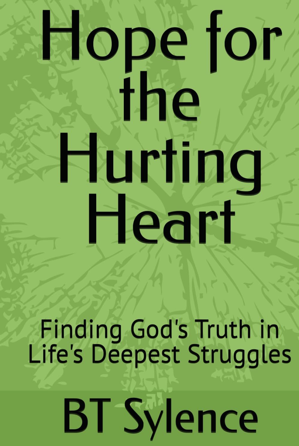 Hope for the Hurting Heart: Finding God's Truth in Life's Deepest Struggles (From Survival to Surrender: Healing Trauma Through Truth, Grace, and Forgiveness)