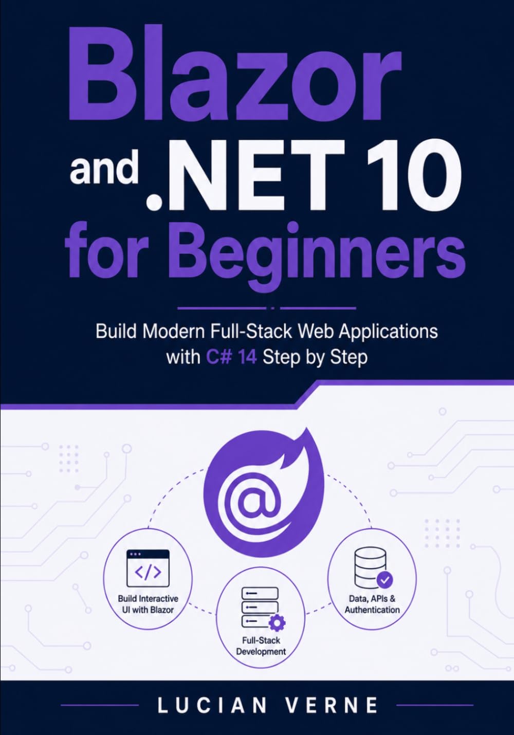 Blazor and .NET 10 for Beginners: Build Modern Full-Stack Web Applications with C# 14 Step by Step