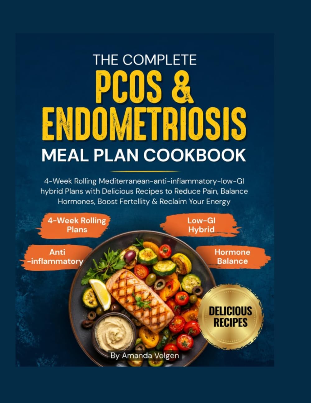 The Complete PCOS & Endometriosis Meal Plan Cookbook: 4-Week Rolling Mediterranean–anti-inflammatory–low-GI hybrid Plans with Delicious Recipes to Reduce Pain, Balance Hormones & Boost Fertility