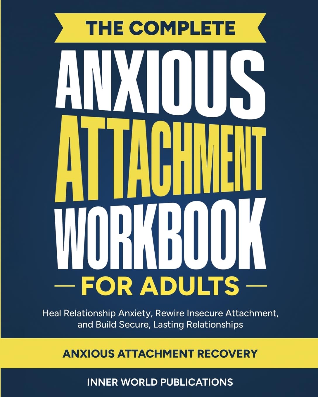 The Complete Anxious Attachment Workbook for Adults: Heal Relationship Anxiety, Rewire Insecure Attachment, and Build Secure, Lasting Relationships (