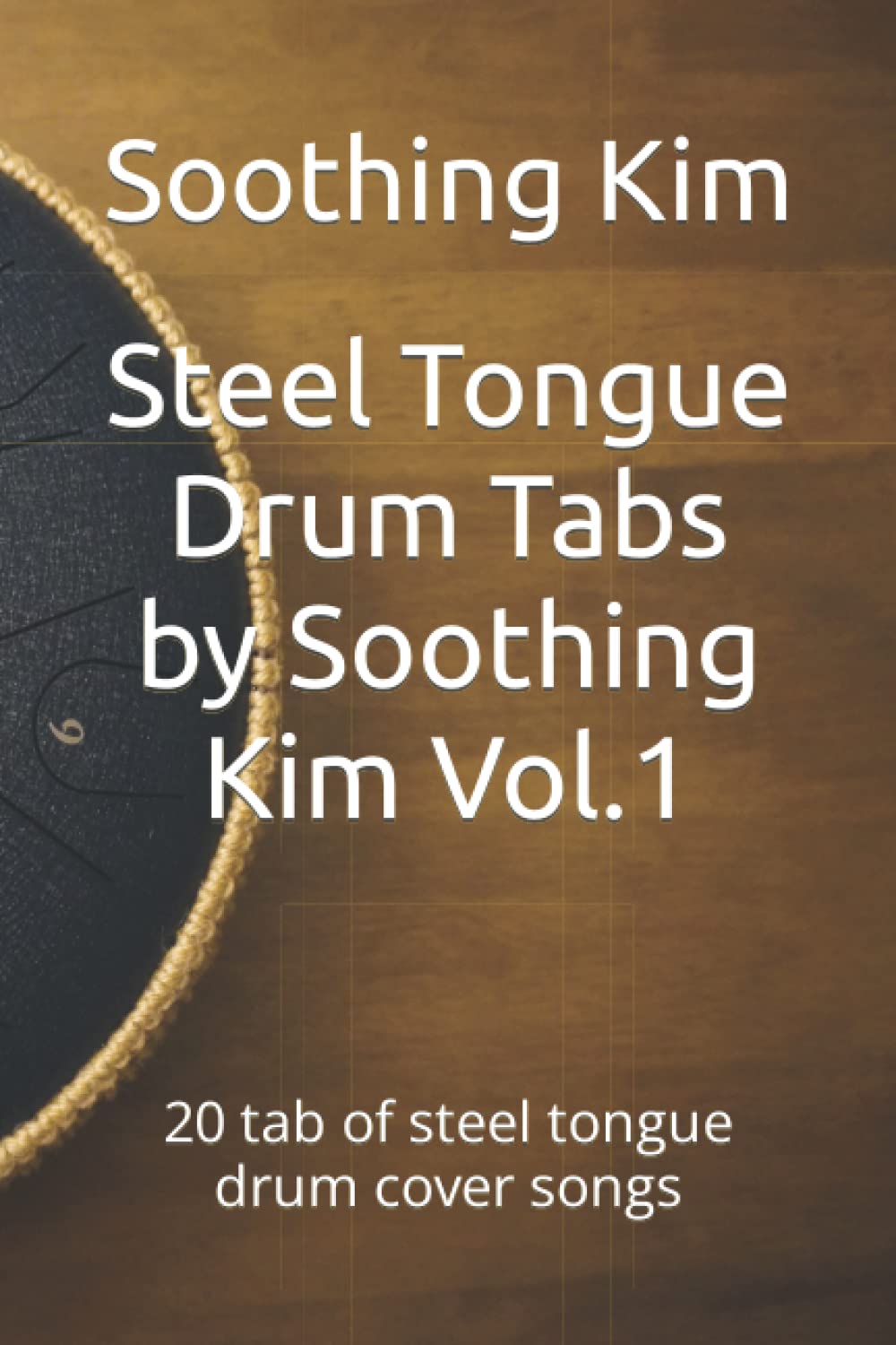 Steel Tongue Drum Tabs by Soothing Kim Vol.1: 20 tab of steel tongue drum cover songs