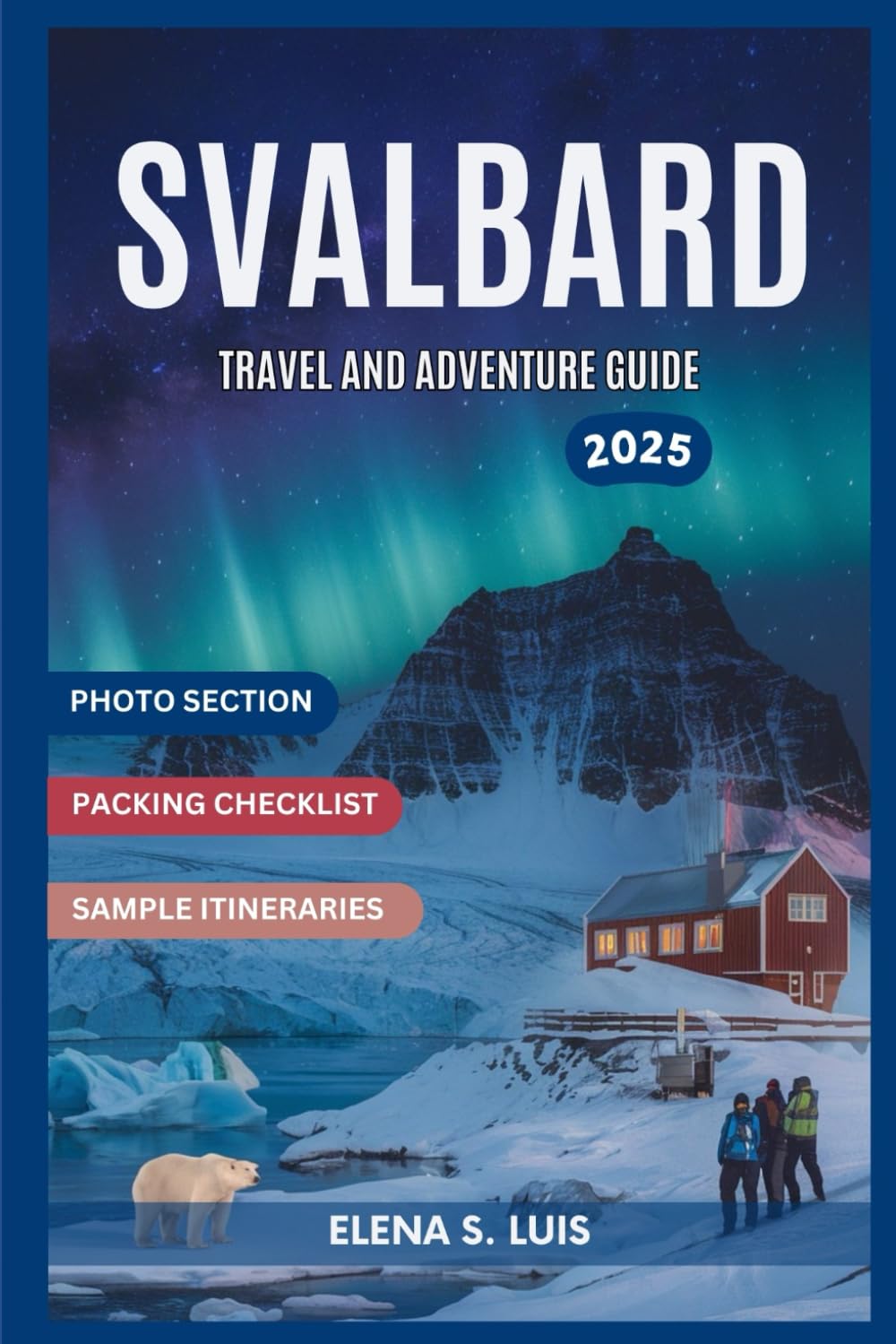 SVALBARD TRAVEL AND ADVENTURE GUIDE 2025: Discover the Magic of Norway’s Arctic Archipelago, Explore Polar Bears, Glaciers, Midnight Sun, Survival ... Gems and Activities (NAVIGATE WITH EASE)