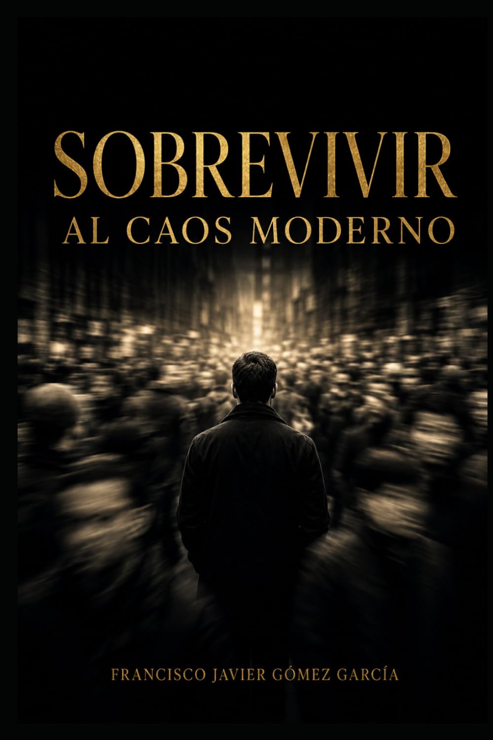 SOBREVIVIR AL CAOS MODERNO: Cómo mantener la calma, la claridad y la fortaleza emocional en un mundo que te rompe la mente