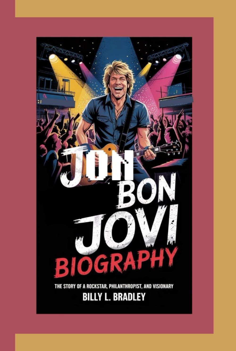 JON BON JOVI BIOGRAPHY: The Story of a Rockstar, Philanthropist, and Visionary