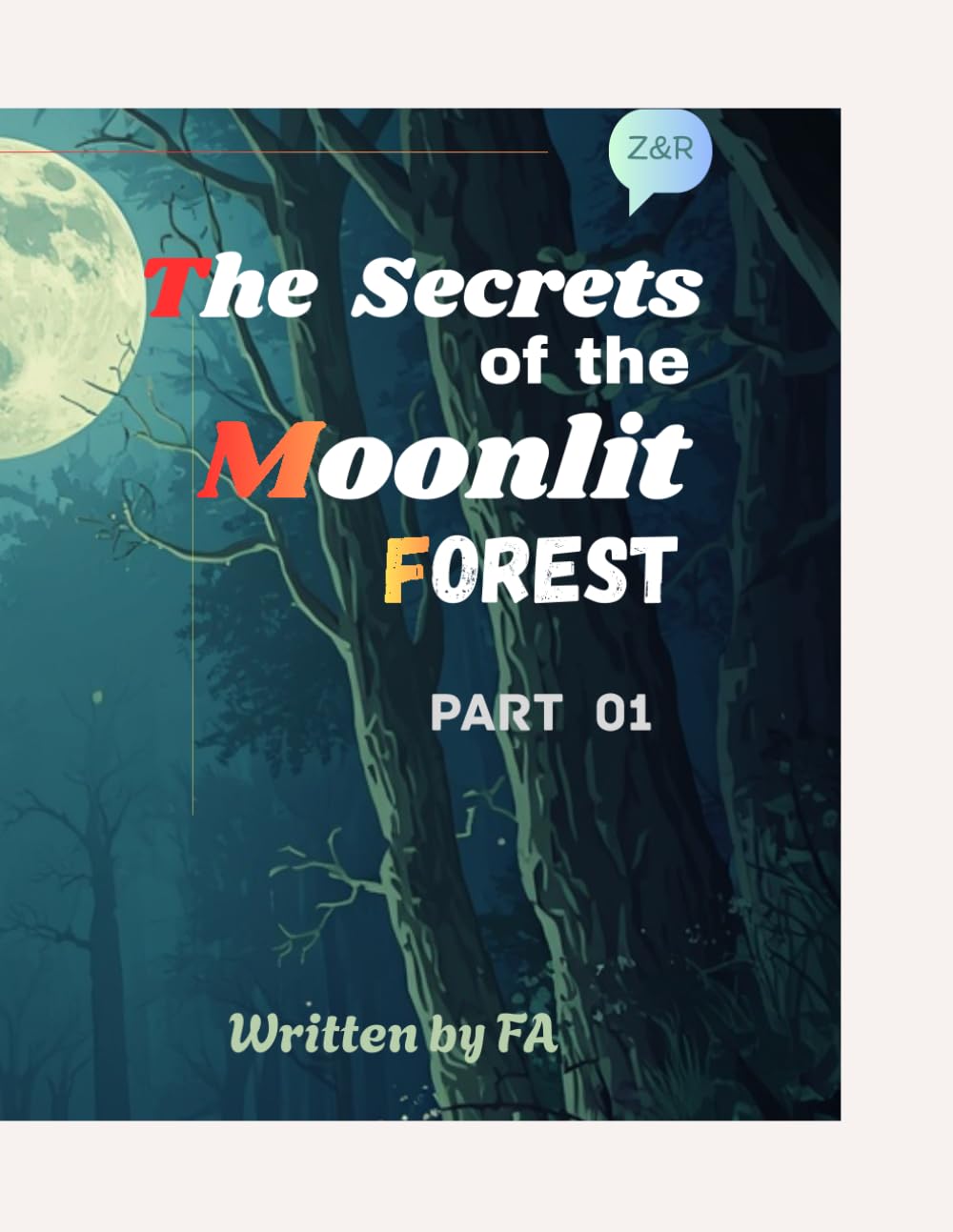 The Secrets of the Moonlit Forest: A magical tale of courage, wonder, and hidden secrets.